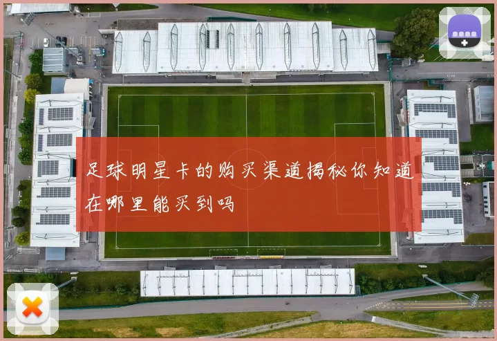 足球明星卡的购买渠道揭秘你知道在哪里能买到吗
