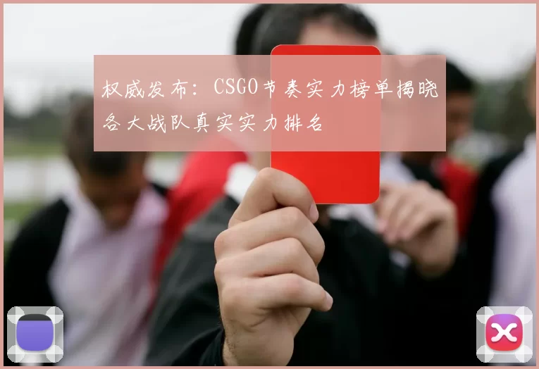 权威发布：CSGO节奏实力榜单揭晓各大战队真实实力排名