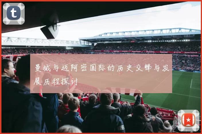 曼城与迈阿密国际的历史交锋与发展历程探讨