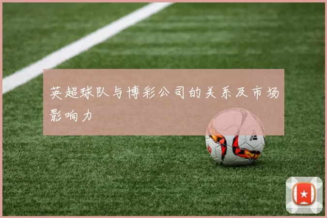 英超球队与博彩公司的关系及市场影响力
