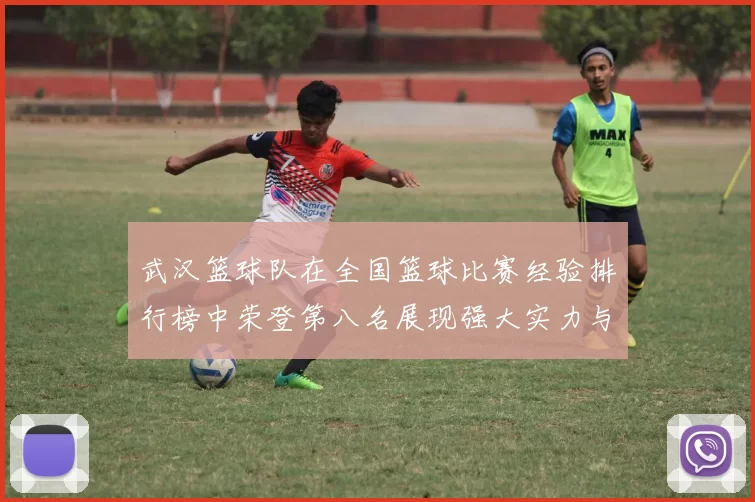 武汉篮球队在全国篮球比赛经验排行榜中荣登第八名展现强大实力与潜力