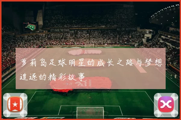 萝莉岛足球明星的成长之路与梦想追逐的精彩故事