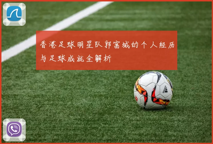 香港足球明星队郭富城的个人经历与足球成就全解析