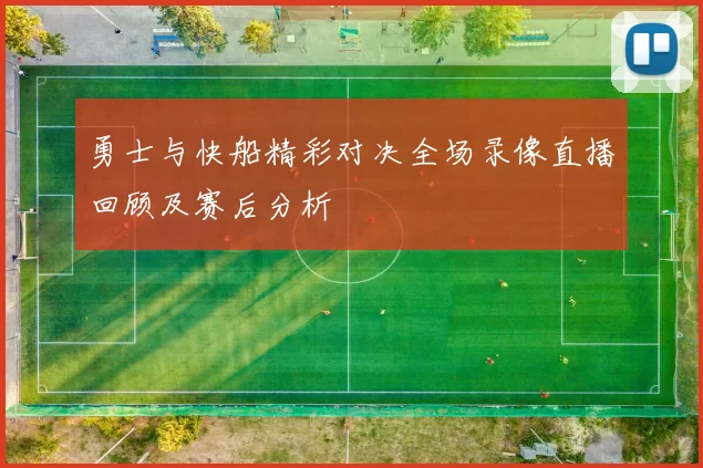 勇士与快船精彩对决全场录像直播回顾及赛后分析