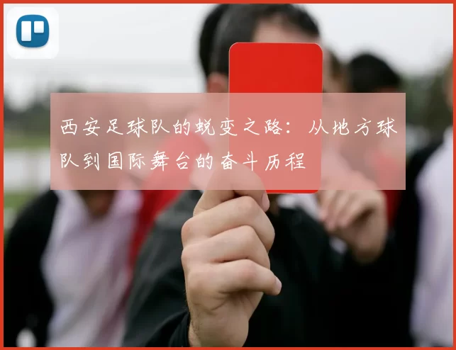 西安足球队的蜕变之路：从地方球队到国际舞台的奋斗历程