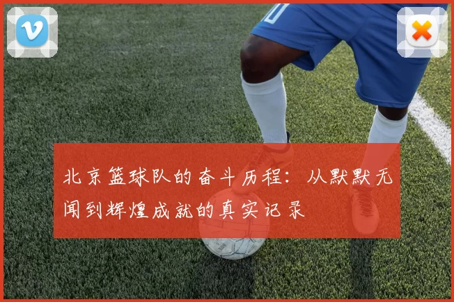 北京篮球队的奋斗历程：从默默无闻到辉煌成就的真实记录