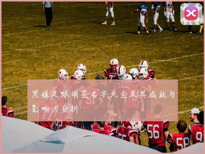 黑妹足球明星名字大全及其成就与影响力分析